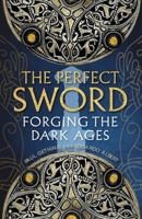 The Perfect Sword: Forging the Dark Ages 1780277849 Book Cover