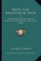 Musei, Siue Bibliothecae, Book 2: Tam Priuatae Quam Publicae Extructio, Instructio, Cura Usus (1635) 1120009006 Book Cover