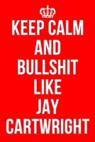 Keep Calm and Bullshit Like Jay Cartwright: Funny Notebook / Notepad / Diary / Journal for Fans, Gag Gift, Gifts for Men Women Teens, 120 Lined Pages A5. 1660285445 Book Cover