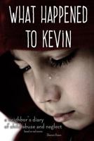 What Happened to Kevin: A Neighbor's Diary of Child Abuse and Neglect 1530449790 Book Cover