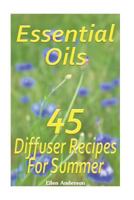 Essential Oils: 45 Diffuser Recipes For Summer: 1542872855 Book Cover