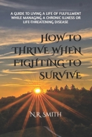 How to Thrive When Fighting to Survive: A Parent’s Guide to Living a Life of Fulfillment While Managing a Chronic Illness or Life-Threatening Disease B08K3WF1GQ Book Cover