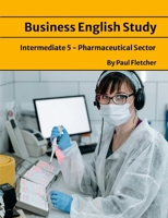 Business English Study - Intermediate 5 - The Pharmaceutical sector 1300891165 Book Cover