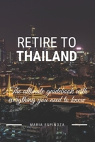 Retire To Thailand: The ultimate guidebook with everything you need to know B0858SSG4Q Book Cover