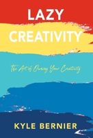 Lazy Creativity: The Art of Owning Your Creativity 1977240623 Book Cover