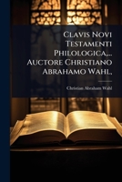 Clavis Novi Testamenti Philologica, ... Auctore Christiano Abrahamo Wahl, 1024461157 Book Cover