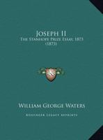 Joseph II: The Stanhope Prize Essay, 1873 1357537484 Book Cover