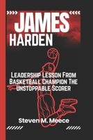 JAMES HARDEN: Leadership Lesson From Basketball Champion The Unstoppable Scorer B0DWL84CTM Book Cover
