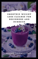 SMOOTHIE WEIGHT LOSS CLEANSE FOR BEGINNERS AND DUMMIES B08ZVWQ6YQ Book Cover