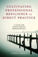 Cultivating Professional Resilience in Direct Practice: A Guide for Human Service Professionals 0231176597 Book Cover