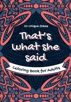 That’s What She Said Coloring Book for Adults - 20 Unique Jokes: Funny Coloring Book. Activity, Relaxation & Stress Relief for Women and Men B08PJDRWGM Book Cover