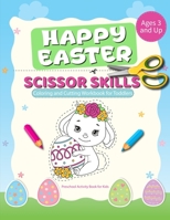Happy Easter Scissor Skills: Coloring And Cutting Workbook For Toodlers Preschool Activity Book For Kids Ages 3 And Up B08Y4FJ8T3 Book Cover