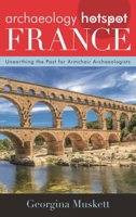 Archaeology Hotspot France: Unearthing the Past for Armchair Archaeologists 1442269227 Book Cover