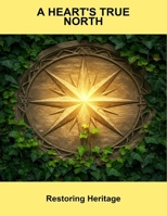 A Heart'S True North: Restoring Heritage B0FR2YFCFQ Book Cover