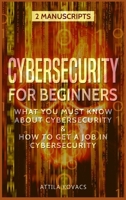 Cybersecurity for Beginners: What You Must Know about Cybersecurity & How to Get a Job in Cybersecurity (2 Manuscripts) 1839380071 Book Cover