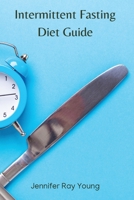 Intermittent Fasting Diet Guide: Get All the Benefits of Fasting to Lose Weight Easily and Naturally. Discover All the Strategies to Boost Metabolism and Promote Longevity to Live the Life You Deserve 1801641064 Book Cover
