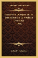 Histoire De L'Origine Et Des Institutions De La Noblesse De France (1836) 1167595084 Book Cover