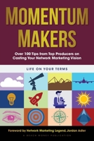 Momentum Makers: Over 100 Tips from Top Producers on Casting Your Network Marketing Vision 1628658355 Book Cover