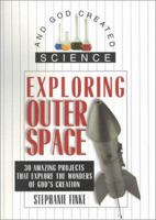 Exploring Outer Space: 30 Amazing Projects That Explore the Wonders of God's Creation (And God Created Science) 1577488849 Book Cover
