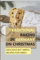 Traditional Baking In Germany On Christmas: Delicious But Simple Recipes For Family B09JRLL4L1 Book Cover
