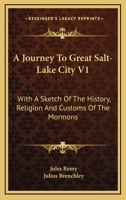 A Journey To Great Salt-Lake City V1: With A Sketch Of The History, Religion And Customs Of The Mormons 1432661833 Book Cover