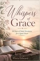 Whispers of Grace: 30 Days Daily Devotions for a Quiet Heart B0H1RYLB4N Book Cover