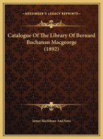 Catalogue Of The Library Of Bernard Buchanan Macgeorge 1436799759 Book Cover