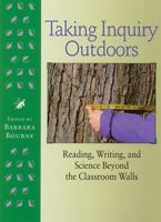 Taking Inquiry Outdoors: Reading, Writing, and Science Beyond the Classroom Walls 1571103023 Book Cover