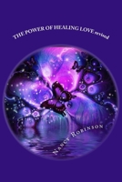 THE POWER OF HEALING LOVE revised: This is a book about healing and some of the powerful modalities that are available to you that can assist you on your journey. 1539640434 Book Cover