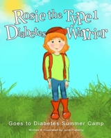 Rosie the Type 1 Diabetes Warrior Goes to Diabetes Summer Camp B0B3F62BMQ Book Cover