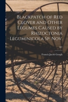 Blackpatch of Red Clover and Other Legumes Caused by Rhizoctonia Leguminicola Sp. Nov.; 387 1014136555 Book Cover