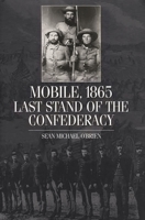 Mobile, 1865: Last Stand of the Confederacy 0275973344 Book Cover