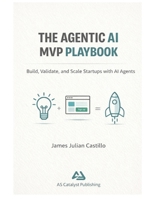 THE AGENTIC AI MVP PLAYBOOK: Helping You Go from Idea to MVP with AI-Powered Leverage B0GJM37YJY Book Cover