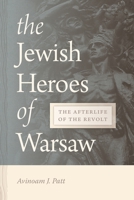 Jewish Heroes of Warsaw: The Afterlife of the Revolt 0814348351 Book Cover