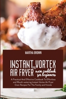 Instant Vortex Pro Air Fryer Oven Cookbook For Beginners: A Practical And Effective Cookbook To Effortless and Mouth-watering Instant Vortex Air Fryer Oven Recipes For The Family and friends 191441618X Book Cover