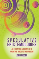 Speculative Epistemologies: An Eccentric Account of SF from the 1960s to the Present 1802077812 Book Cover