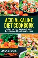 Acid Alkaline Cookbook: Balancing your pH Levels with Delicious and Nutritious Recipes B0C6C6YDGS Book Cover