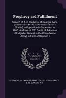 Prophecy and Fulfillment: Speech of A.H. Stephens, of Georgia, (Vice-President of the So-Called Confederate States) in Opposition to Secession in 1860. Address of E.W. Gantt, of Arkansas, (Bridgadier- 1377999572 Book Cover