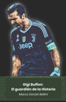 Gigi Buffon: El guardián de la Historia: Leyenda viva del fútbol italiano: de la Juventus a la selección, la historia de un campeón eterno (Spanish Edition) B0DWNLVHML Book Cover