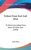 Echoes From East And West: To Which Are Added Stray Notes Of Mine Own 1165432935 Book Cover