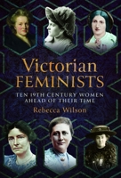 Victorian Feminists : Ten 19th Century Women Ahead of Their Times 139906939X Book Cover