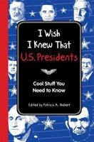 I Wish I Knew That: U.S. Presidents: Cool Stuff You Need to Know 1606523600 Book Cover