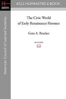 The Civic World of Early Renaissance Florence 1597403717 Book Cover