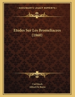 Etudes Sur Les Bromeliacees (1860) 1162130571 Book Cover