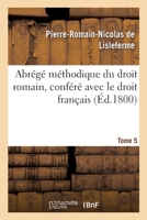 Abrégé Méthodique Du Droit Romain, Conféré Avec Le Droit Français. Tome 5 232959657X Book Cover