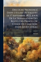 Discours Prononcé Dans L'église De Vallery Le 17 Septembre 1822, Jour De La Translation Des Restes Des Princes De Condé Du Cimetière Dans Leur Caveau 1246131838 Book Cover