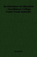 An Adventure In Education - Swarthmore College Under Frank Aydelotte 1258397331 Book Cover