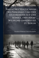 Amtliches Verzeichniss Des Personals Und Der Studirenden Auf Der Königl. Friedrich-wilhelms-universität Zu Berlin... 1246510987 Book Cover