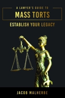 A Lawyer’s Guide To Mass Torts: Establish Your Legacy 1642253405 Book Cover