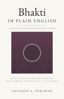 Bhakti In Plain English: A Beginner's Guide To Nondual Devotion And The Nine Stages Of Love B0HG765539 Book Cover